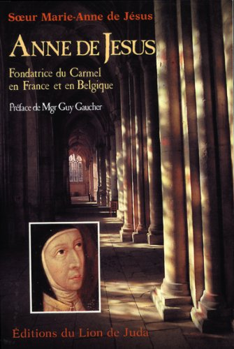 Anne de Jésus, fondatrice du Carmel en France et en Belgique