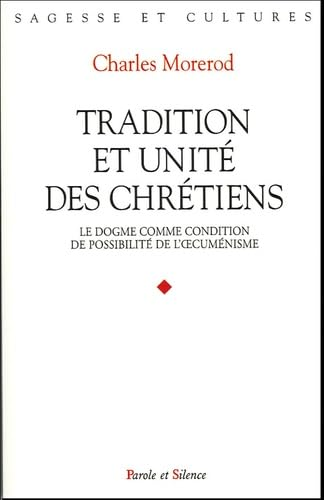 Tradition et unité des chrétiens : Le dogme comme condition de possibilité de l'oecuménisme