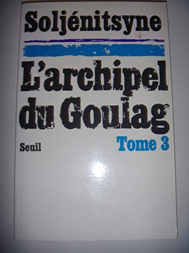 L'Archipel du Goulag 1918-1956 : essai d'investigation littéraire : 3 - Cinquième, sixième et septième parties